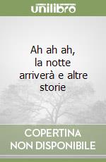 Ah ah ah, la notte arriverà e altre storie libro