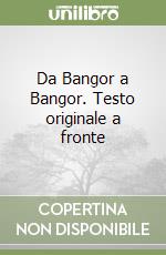 Da Bangor a Bangor. Testo originale a fronte libro