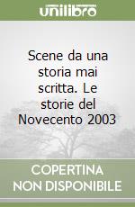 Scene da una storia mai scritta. Le storie del Novecento 2003 libro