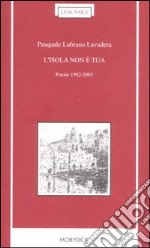 L'isola non è tua. Poesie 1982-2003 libro