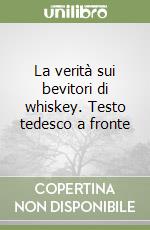 La verità sui bevitori di whiskey. Testo tedesco a fronte libro