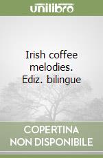 Irish coffee melodies. Ediz. bilingue libro