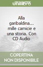 Alla garibaldina... mille camicie e una storia. Con CD Audio