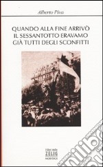 Quando alla fine arrivò il sessantotto eravamo già tutti degli sconfitti libro