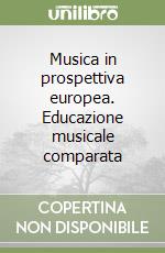 Musica in prospettiva europea. Educazione musicale comparata