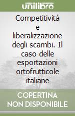 Competitività e liberalizzazione degli scambi. Il caso delle esportazioni ortofrutticole italiane libro