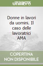 Donne in lavori da uomini. Il caso delle lavoratrici AMA libro