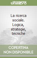 La ricerca sociale. Logica, strategie, tecniche libro