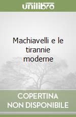 Machiavelli e le tirannie moderne libro