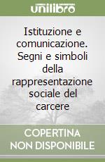 Istituzione e comunicazione. Segni e simboli della rappresentazione sociale del carcere