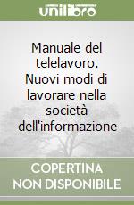 Manuale del telelavoro. Nuovi modi di lavorare nella società dell'informazione libro