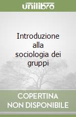 Introduzione alla sociologia dei gruppi libro