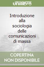 Introduzione alla sociologia delle comunicazioni di massa libro