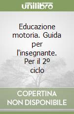 Educazione motoria. Guida per l'insegnante. Per il 2º ciclo libro