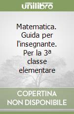 Matematica. Guida per l'insegnante. Per la 3ª classe elementare libro