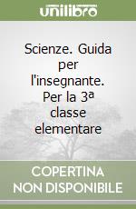 Scienze. Guida per l'insegnante. Per la 3ª classe elementare