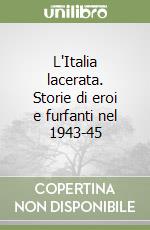 L'Italia lacerata. Storie di eroi e furfanti nel 1943-45