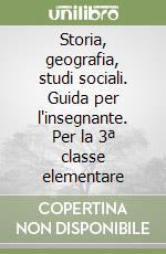 Storia, geografia, studi sociali. Guida per l'insegnante. Per la 3ª classe elementare libro