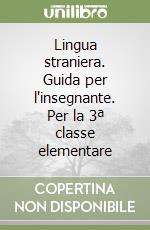 Lingua straniera. Guida per l'insegnante. Per la 3ª classe elementare