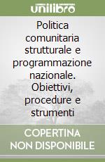 Politica comunitaria strutturale e programmazione nazionale. Obiettivi, procedure e strumenti libro