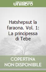 Hatshepsut la faraona. Vol. 1: La principessa di Tebe