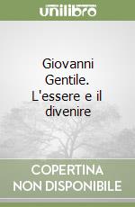 Giovanni Gentile. L'essere e il divenire libro