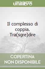 Il complesso di coppia. Tra(sgre)dire libro