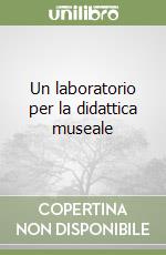 Un laboratorio per la didattica museale libro