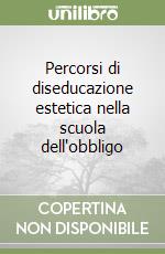 Percorsi di diseducazione estetica nella scuola dell'obbligo