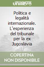 Politica e legalità internazionale. L'esperienza del tribunale per la ex Jugoslavia