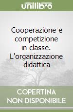 Cooperazione e competizione in classe. L'organizzazione didattica libro