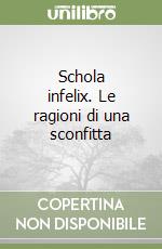 Schola infelix. Le ragioni di una sconfitta libro