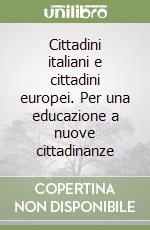 Cittadini italiani e cittadini europei. Per una educazione a nuove cittadinanze