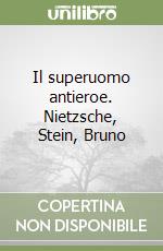 Il superuomo antieroe. Nietzsche, Stein, Bruno