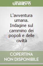 L'avventura umana. Indagine sul cammino dei popoli e delle civiltà libro