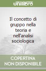 Il concetto di gruppo nella teoria e nell'analisi sociologica libro