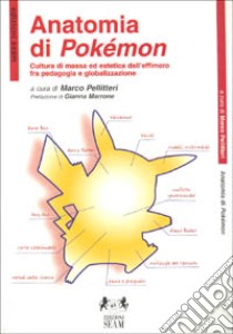 Anatomia di Pokémon. Cultura di massa ed estetica dell'effimero fra  pedagogia e globalizzazione, Marco Pellitteri, Seam