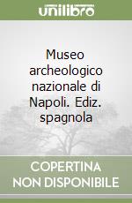 Museo archeologico nazionale di Napoli. Ediz. spagnola libro