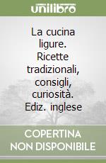 La cucina ligure. Ricette tradizionali, consigli, curiosità. Ediz. inglese libro