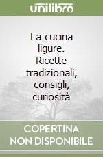 La cucina ligure. Ricette tradizionali, consigli, curiosità libro