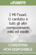 I Mì f'ssarì. U cardubu e tutti gli altri componimenti editi ed inediti