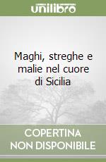 Maghi, streghe e malie nel cuore di Sicilia