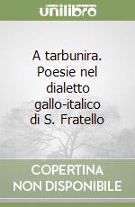 A tarbunira. Poesie nel dialetto gallo-italico di S. Fratello libro