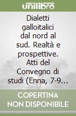 Dialetti galloitalici dal nord al sud. Realtà e prospettive. Atti del Convegno di studi (Enna, 7-9 aprile 1994) libro