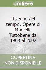 Il segno del tempo. Opere di Marcella Tuttobene dal 1963 al 2002 libro