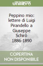 Peppino mio: lettere di Luigi Pirandello a Giuseppe Schirò 1886-1890 libro