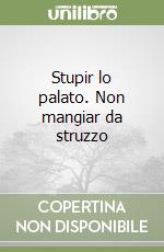 Stupir lo palato. Non mangiar da struzzo libro