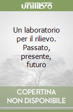 Un laboratorio per il rilievo. Passato, presente, futuro libro