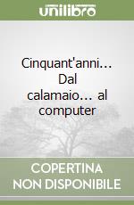 Cinquant'anni... Dal calamaio... al computer