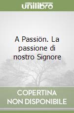 A Passiön. La passione di nostro Signore libro